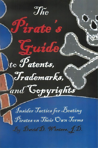 The Pirate's Guide To Patents, Trademarks, And Copyrights, De David Douglas Winters Esq. Editorial David Douglas Winters, Tapa Blanda En Inglés