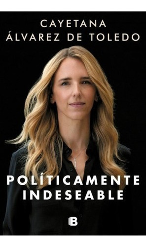 Libro Politicamente Indeseable - Cayetana Álvarez De Toledo