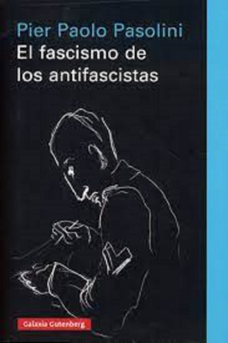 El Fascismo De Los Antifascistas. Pasolini, Pier Paolo