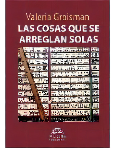 Las Cosas Se Arreglan Solas, De Valeria Groisman. Editorial Gustavo Ciraolo, Tapa Blanda En Español