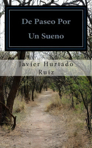 De Paseo Por Un Sueno, De Javier Andres Hurtado Ruiz. Editorial Createspace Independent Publishing Platform, Tapa Blanda En Español