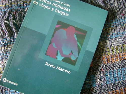 Cuentos Nomadas De Viajes Y Tangos. Argentina  Cuba. Marrero