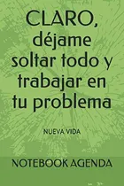 Comprar Claro Dejame Soltar Todo Y Trabajar En Tu Problema: Cuaderno