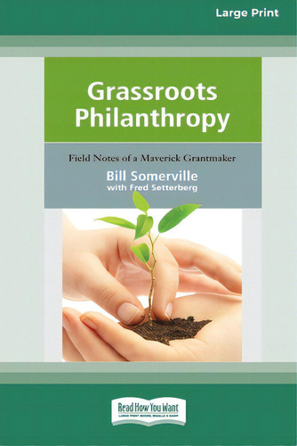 Grassroots Philanthropy: Field Notes Of A Maverick Grantmaker (16pt Large Print Edition), De Somerville, Bill. Editorial Readhowyouwant, Tapa Blanda En Inglés