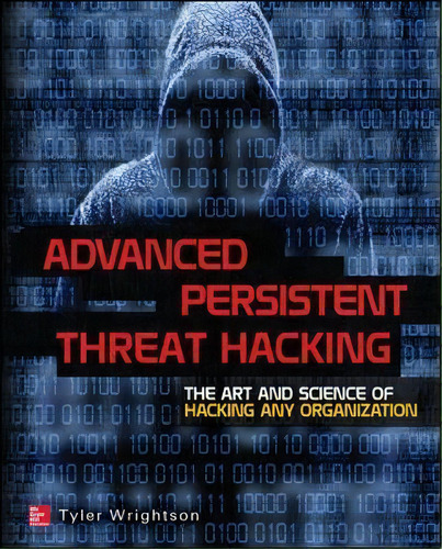 Advanced Persistent Threat Hacking, De Tyler Wrightson. Editorial Mcgraw-hill Education - Europe, Tapa Blanda En Inglés