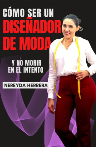 Libro: Como Ser Un Diseñador De Moda: Y No Morir En El Inten