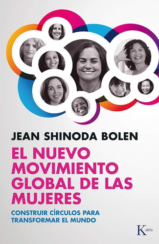 El nuevo movimiento global de las mujeres: Construir círculos para transformar el mundo, de Shinoda Bolen, Jean. Editorial Kairos, tapa blanda en español, 2014