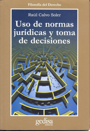 Uso de normas jurídicas y toma de decisiones, de Calvo Soler, Raúl. Serie Cla- de-ma Editorial Gedisa en español, 2003