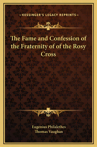 The Fame And Confession Of The Fraternity Of Of The Rosy Cross, De Philalethes, Eugenius. Editorial Kessinger Pub Llc, Tapa Dura En Inglés