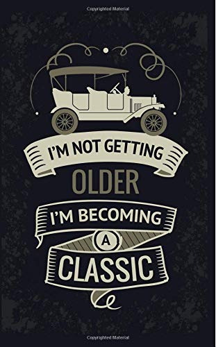 Im Not Getting Older Im Becoming A Classic Vintage Retro Car