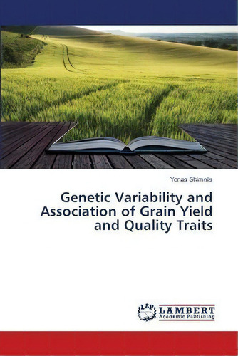 Genetic Variability And Association Of Grain Yield And Quality Traits, De Yonas Shimelis. Editorial Lap Lambert Academic Publishing, Tapa Blanda En Inglés