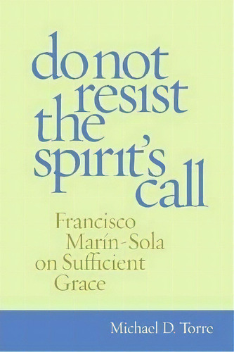 Do Not Resist The Spirit's Call : Francisco Marin-sola On S, De Michael D. Torre. Editorial The Catholic University Of America Press En Inglés