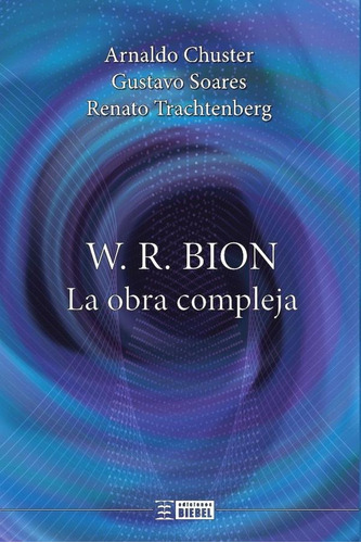 W. R. Bion, La Obra Compleja - Arnaldo  Chuster