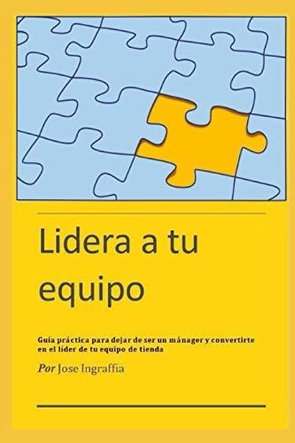 Lidera A Tu Equipo Guia Practica Para Dejar De Ser., De Ingraffia, J. Editorial Independently Published En Español