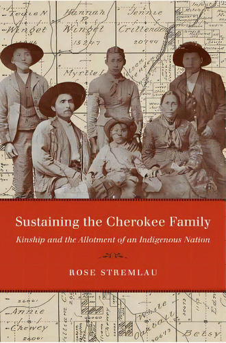 Sustaining The Cherokee Family: Kinship And The Allotment Of An Indigenous Nation, De Stremlau, Rose. Editorial Univ Of North Carolina Pr, Tapa Blanda En Inglés