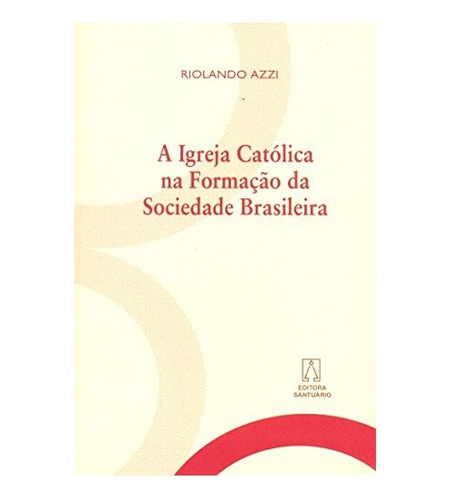 Livro A Igreja Catolica Na Formação Da Sociedade Brasileira
