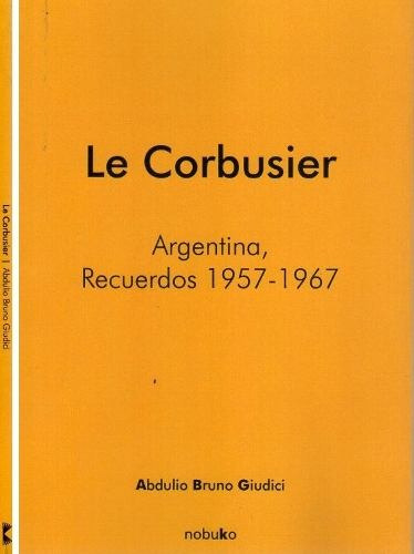 Imagen 1 de 2 de Le Corbusier. Argentina. Recuerdos 1957-1967
