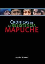 Cronicas De La Resistencia Mapuche - Adrian Moyano