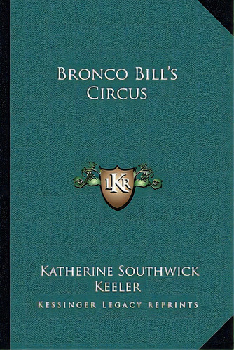 Bronco Bill's Circus, De Keeler, Katherine Southwick. Editorial Kessinger Pub Llc, Tapa Blanda En Inglés