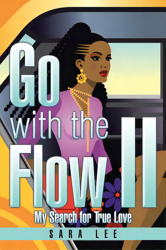 Go With The Flow Ii: My Search For True Love, De Lee, Sara. Editorial Authorhouse, Tapa Blanda En Inglés