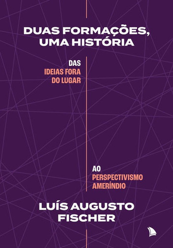 Duas Formações, Uma História: Das Ideias Fora Do Lugar Ao Perspectivismo Ameríndio, De Fischer, Luís Augusto. Editora Arquipelago, Capa Mole Em Português