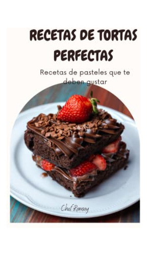 Recetas De Tortas Perfectas: Recetas De Pasteles Que Te Debe