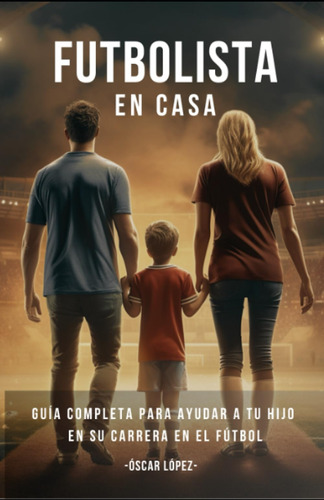 Libro: Futbolista En Casa: La Guía Completa Para Padres