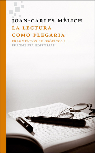 La Lectura Como Plegaria: Fragmentos Filosóficos I, De Mèlich, Joan-carles. Serie Fragmentos, Vol. 32. Fragmenta Editorial, Tapa Blanda En Español, 2015
