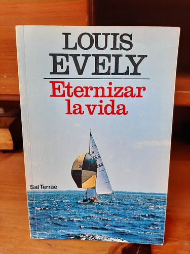 Eternizar La Vida. Louis Evely.