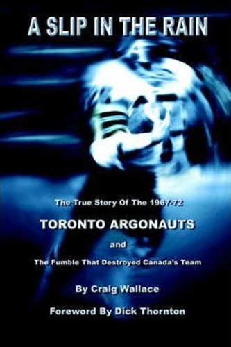 A Slip In The Rain, The True Story Of The 1967-72 Toronto...