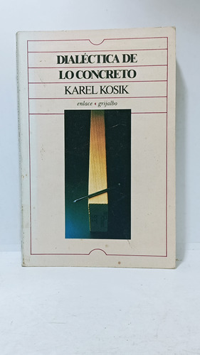 Dialéctica De Los Concreto - Karel Kosik - Grijalbo 