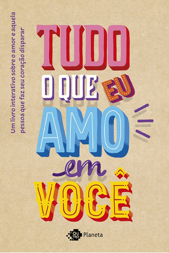 Tudo o que eu amo em você: Um livro interativo sobre o amor e aquela pessoa que faz seu coração disparar, de Planeta. Editora Planeta do Brasil Ltda., capa mole em português, 2018