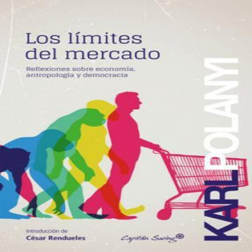 Karl Polanyi Los Límites Del Mercado Capitán Swing Ensayo