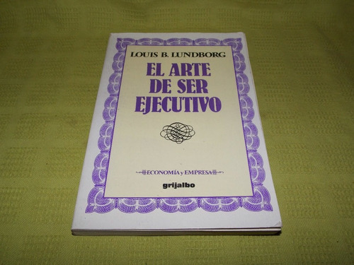 El Arte De Ser Ejecutivo - Louis B. Lundborg