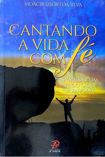 Livro Cantando A Vida Com Fé, De Moacir Izidio Da Silva (). Editorial Palavra E Prece, Tapa Mole, Edición 1 En Português, 2014