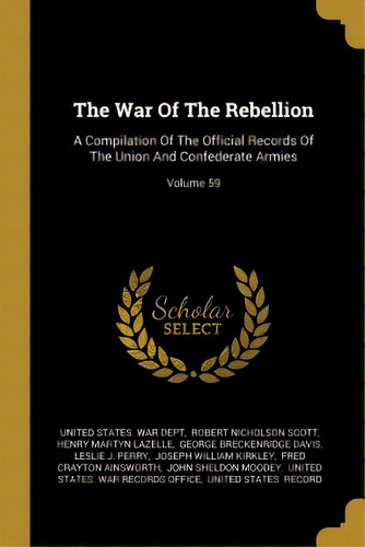 The War Of The Rebellion: A Compilation Of The Official Records Of The Union And Confederate Armi..., De United States War Dept. Editorial Wentworth Pr, Tapa Blanda En Inglés