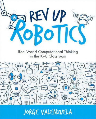 Rev Up Robotics : Real-world Computational Thinking In The K-8 Classroom, De Jorge Valenzuela. Editorial International Society For Technology In Education, Tapa Blanda En Inglés