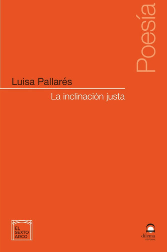 La Inclinación Justa de Pallarés Luisa el Sexto Arco Vol 1 Editorial Editorial Dilema Tapa Blanda en Español