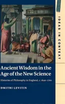 Comprar Ideas In Context: Ancient Wisdom In The Age Of The New Science: Histories Of Philosophy In Englan..., De Dmitri Levitin. Editorial Cambridge University Press, Tapa Dura En Inglés