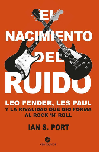 El Nacimiento Del Ruido: Leo Fender, Les Paul Y La Rivalid