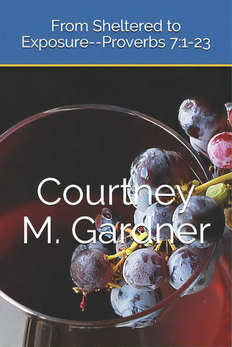 From Sheltered To Exposure--proverbs 7: 1-23, De Gardner, Courtney M.. Editorial Lightning Source Inc, Tapa Blanda En Inglés