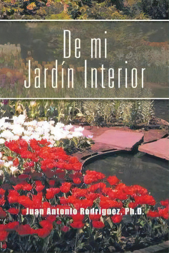 De Mi Jardin Interior, De Juan Antonio Rodr Guez Ph D. Editorial Palibrio, Tapa Dura En Español