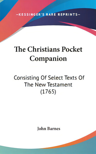 The Christians Pocket Companion: Consisting Of Select Texts Of The New Testament (1765), De Barnes, John. Editorial Kessinger Pub Llc, Tapa Dura En Inglés