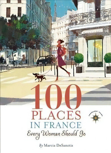 100 Places In France Every Woman Should Go, De Marcia Desanctis. Editorial Travelers Tales Incorporated, Tapa Blanda En Inglés
