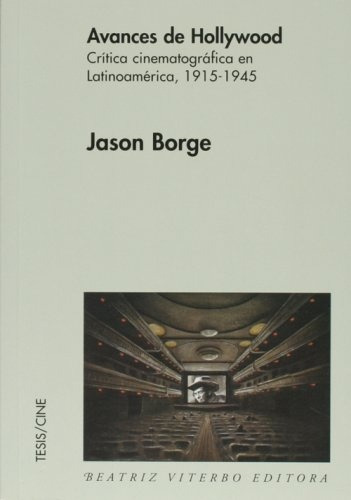 Avances De Hollywood: Crítica Cinematográfica En Latinoamérica 1915-1945, De Jason Borge. Editorial Beatriz Viterbo Editora, Tapa Blanda, Edición 1 En Español