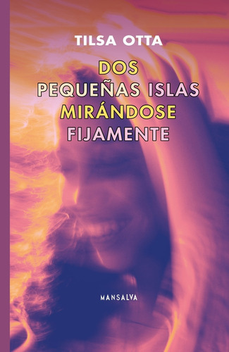 Dos Pequeñas Islas Mirandose Fijamente - Tilsa Otta, De Otta, Tilsa. Editorial Mansalva, Tapa Blanda En Español