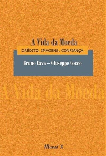 A Vida Da Moeda: Creditos, Imagens, Confiança - 1ªed.(2020), De Giuseppe Cocco. Editora Mauad, Capa Mole Em Português, 2020