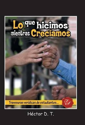 Libro Lo Que Hicimos Mientras Creciamos - Hector D T