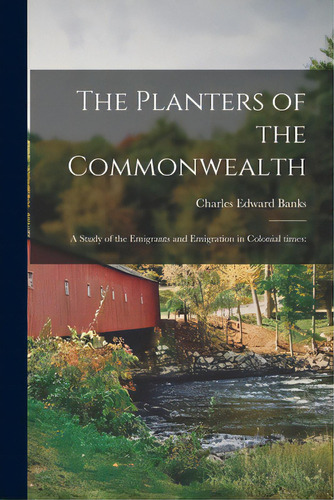 The Planters Of The Commonwealth; A Study Of The Emigrants And Emigration In Colonial Times, De Banks, Charles Edward 1854-1931. Editorial Hassell Street Pr, Tapa Blanda En Inglés