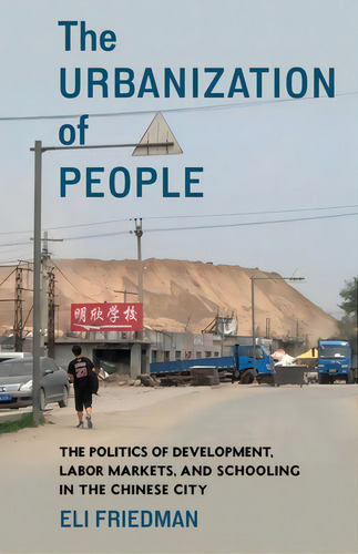 The Urbanization Of People: The Politics Of Development, Labor Markets, And Schooling In The Chin..., De Friedman, Eli. Editorial Columbia Univ Pr, Tapa Dura En Inglés